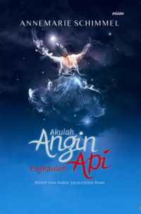 Akulah Angin Engkaulah Api: Hidup dan Karya Jalaludin Rumi