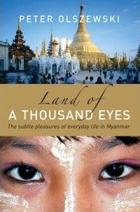 Land Of A Thousand Eyes: The Subtle Pleasures of Everyday Life in Myanmar