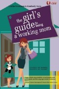 The Girl's Guide to Being a Working Mom: Kiat Meraih Kebahagiaan Dikantor dan Dirumah